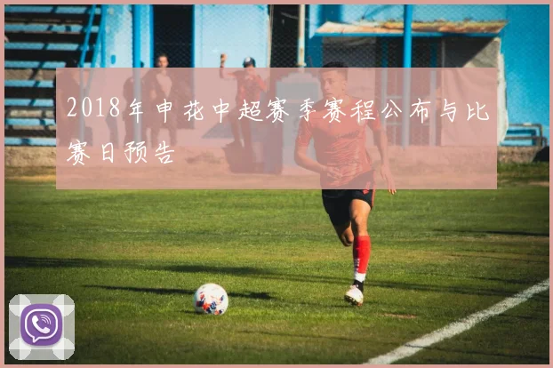 2018年申花中超赛季赛程公布与比赛日预告