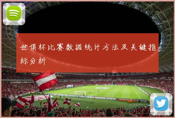 世俱杯比赛数据统计方法及关键指标分析
