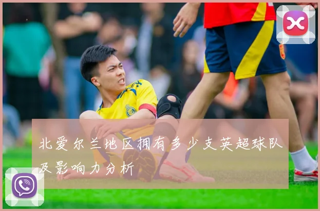 北爱尔兰地区拥有多少支英超球队及影响力分析